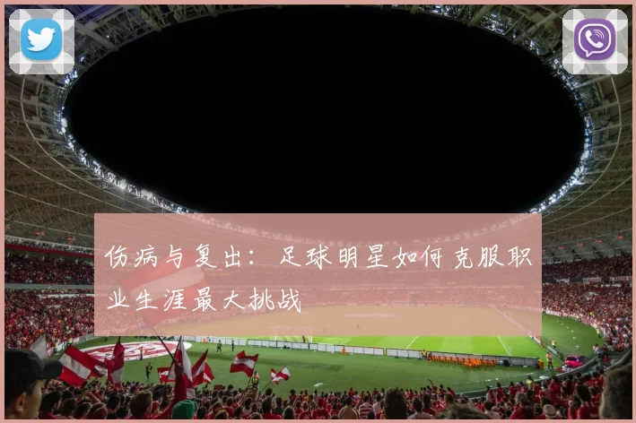 伤病与复出:足球明星如何克服职业生涯最大挑战