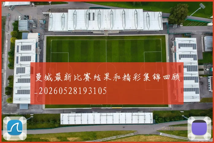 曼城最新比赛结果和精彩集锦回顾_20260528193105